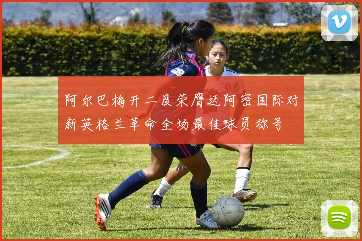 阿尔巴梅开二度荣膺迈阿密国际对新英格兰革命全场最佳球员称号
